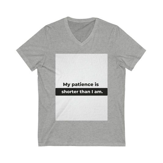 My Patience is Shorter Than I Am Unisex Jersey Short Sleeve V-Neck Tee