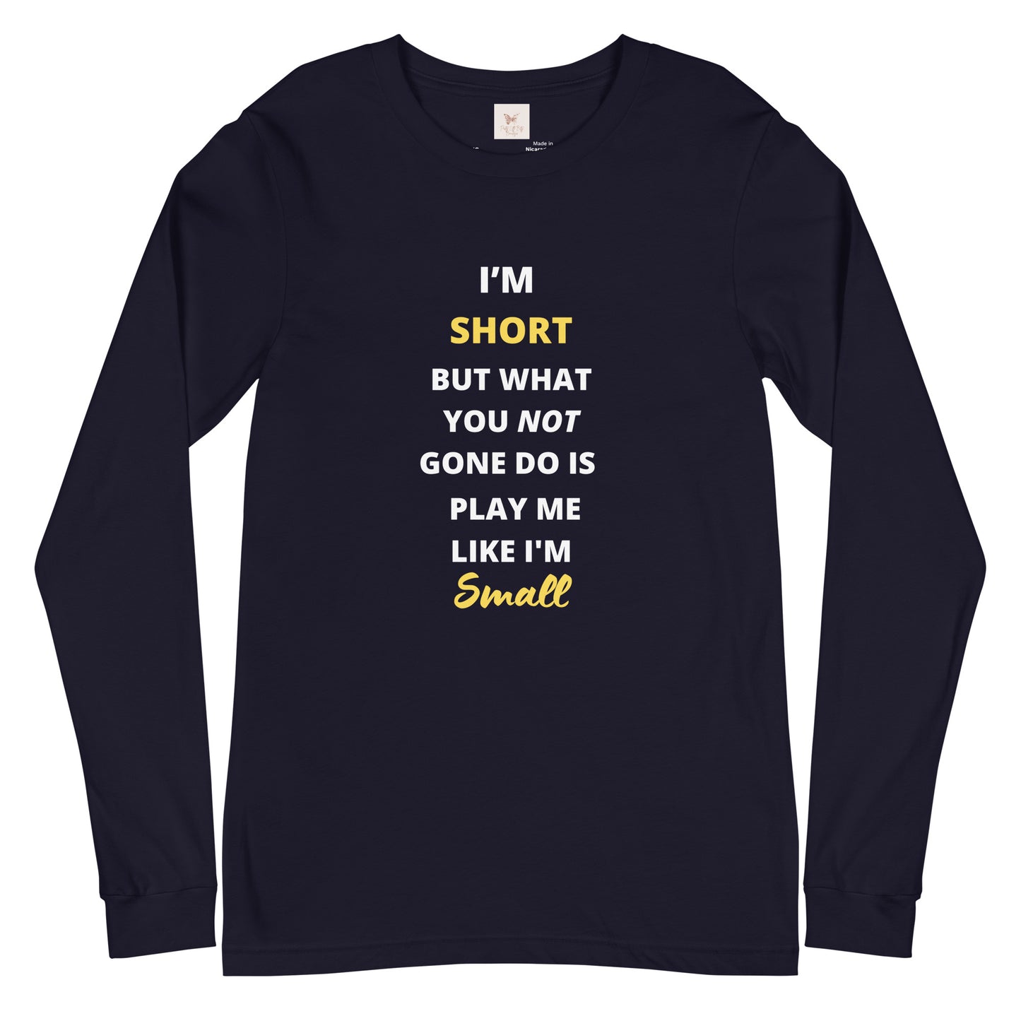 I May Be Short, But What You Not Gone Do Unisex Long Sleeve Tee