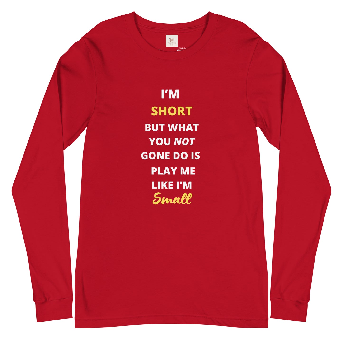 I May Be Short, But What You Not Gone Do Unisex Long Sleeve Tee